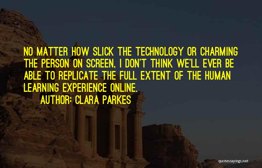 Clara Parkes Quotes: No Matter How Slick The Technology Or Charming The Person On Screen, I Don't Think We'll Ever Be Able To