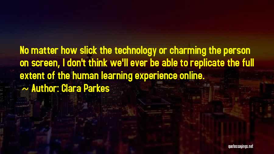 Clara Parkes Quotes: No Matter How Slick The Technology Or Charming The Person On Screen, I Don't Think We'll Ever Be Able To