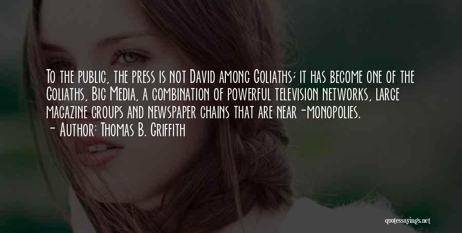 Thomas B. Griffith Quotes: To The Public, The Press Is Not David Among Goliaths; It Has Become One Of The Goliaths, Big Media, A