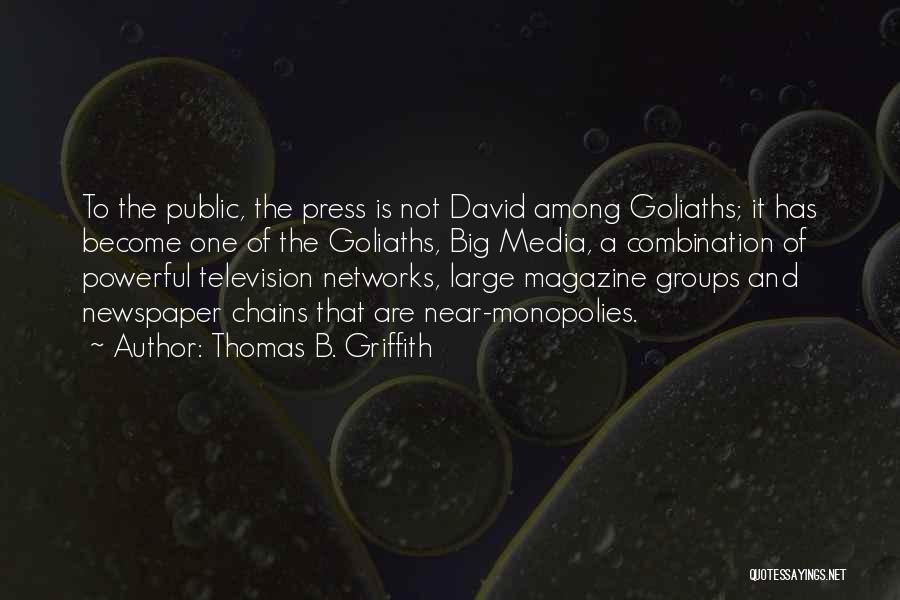 Thomas B. Griffith Quotes: To The Public, The Press Is Not David Among Goliaths; It Has Become One Of The Goliaths, Big Media, A