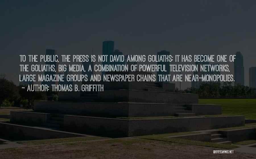 Thomas B. Griffith Quotes: To The Public, The Press Is Not David Among Goliaths; It Has Become One Of The Goliaths, Big Media, A