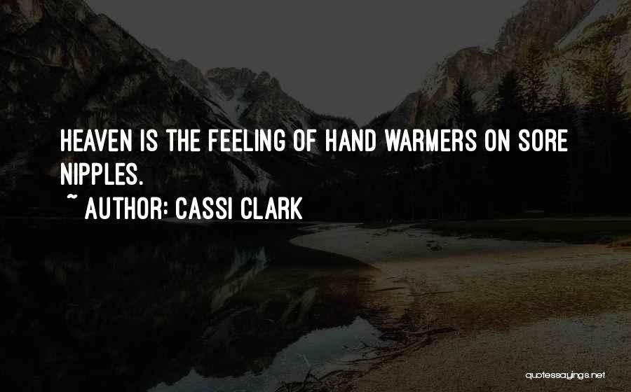 Cassi Clark Quotes: Heaven Is The Feeling Of Hand Warmers On Sore Nipples.