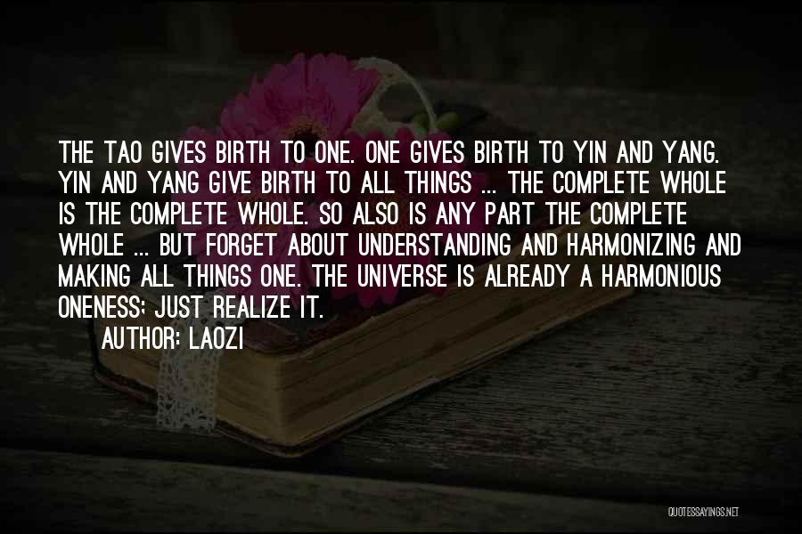 Laozi Quotes: The Tao Gives Birth To One. One Gives Birth To Yin And Yang. Yin And Yang Give Birth To All