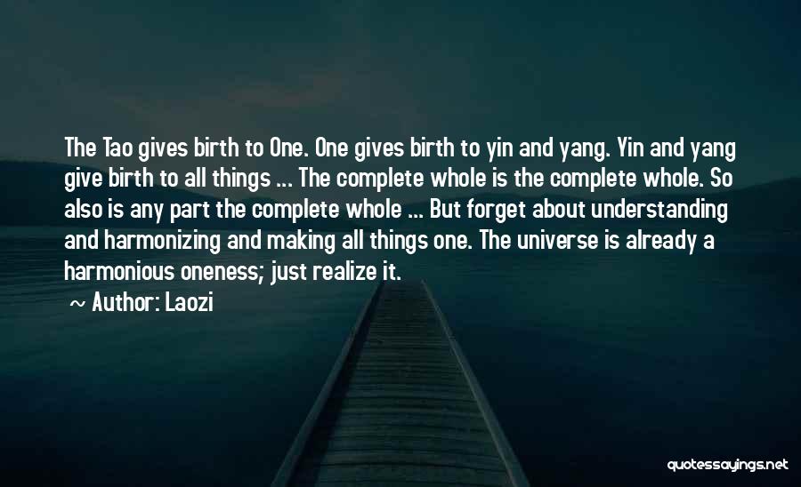 Laozi Quotes: The Tao Gives Birth To One. One Gives Birth To Yin And Yang. Yin And Yang Give Birth To All