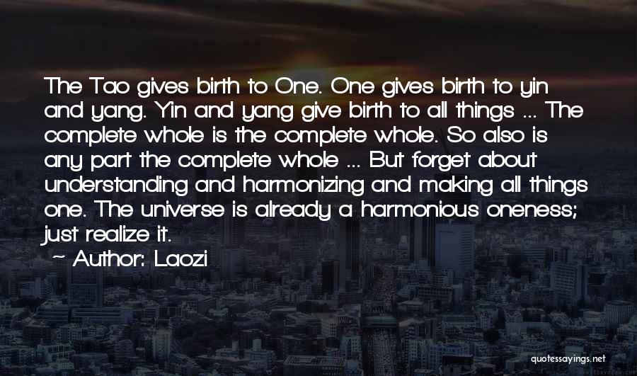 Laozi Quotes: The Tao Gives Birth To One. One Gives Birth To Yin And Yang. Yin And Yang Give Birth To All