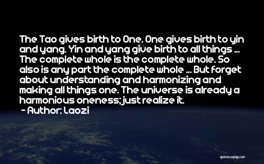 Laozi Quotes: The Tao Gives Birth To One. One Gives Birth To Yin And Yang. Yin And Yang Give Birth To All