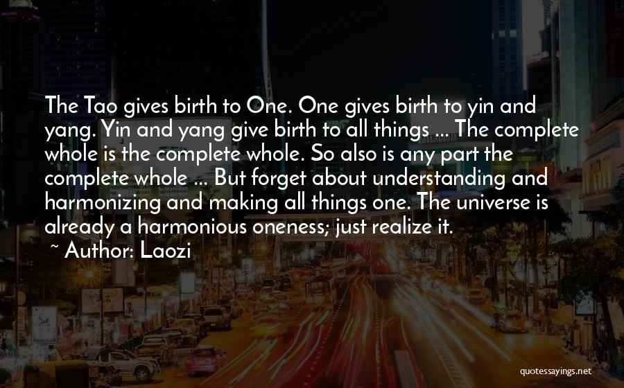 Laozi Quotes: The Tao Gives Birth To One. One Gives Birth To Yin And Yang. Yin And Yang Give Birth To All