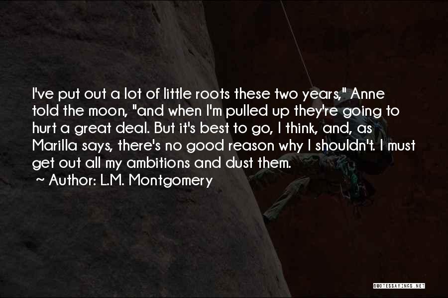 L.M. Montgomery Quotes: I've Put Out A Lot Of Little Roots These Two Years, Anne Told The Moon, And When I'm Pulled Up