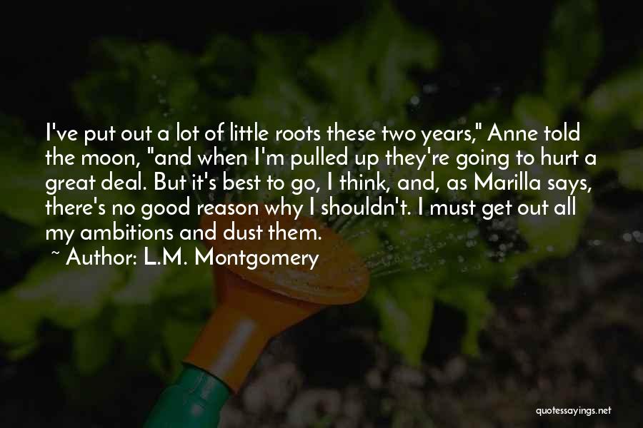 L.M. Montgomery Quotes: I've Put Out A Lot Of Little Roots These Two Years, Anne Told The Moon, And When I'm Pulled Up