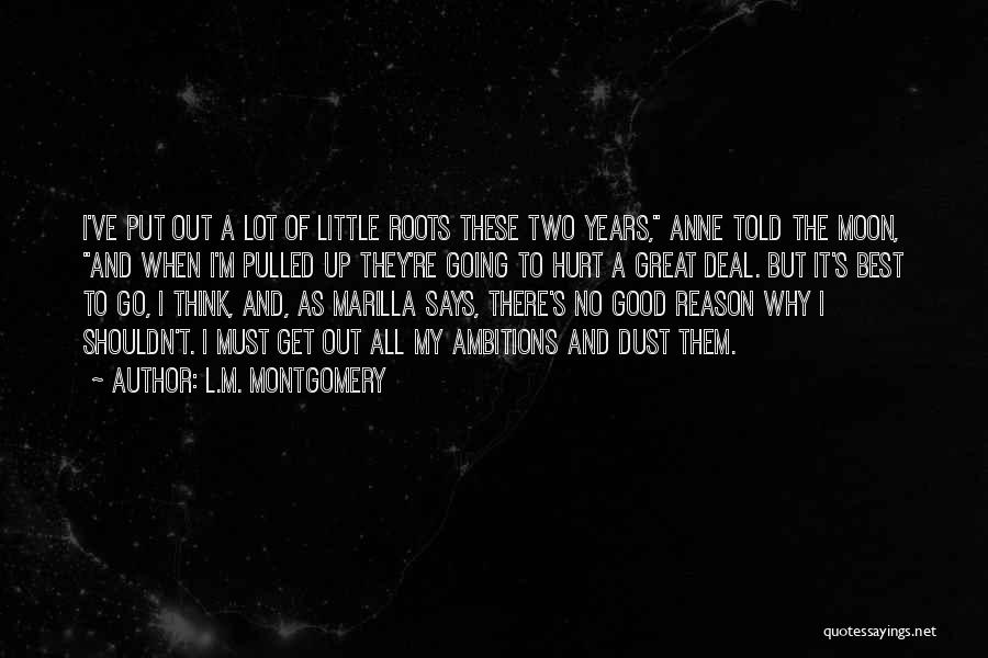 L.M. Montgomery Quotes: I've Put Out A Lot Of Little Roots These Two Years, Anne Told The Moon, And When I'm Pulled Up
