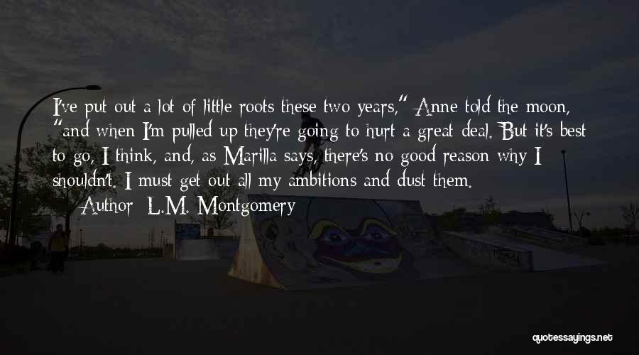 L.M. Montgomery Quotes: I've Put Out A Lot Of Little Roots These Two Years, Anne Told The Moon, And When I'm Pulled Up