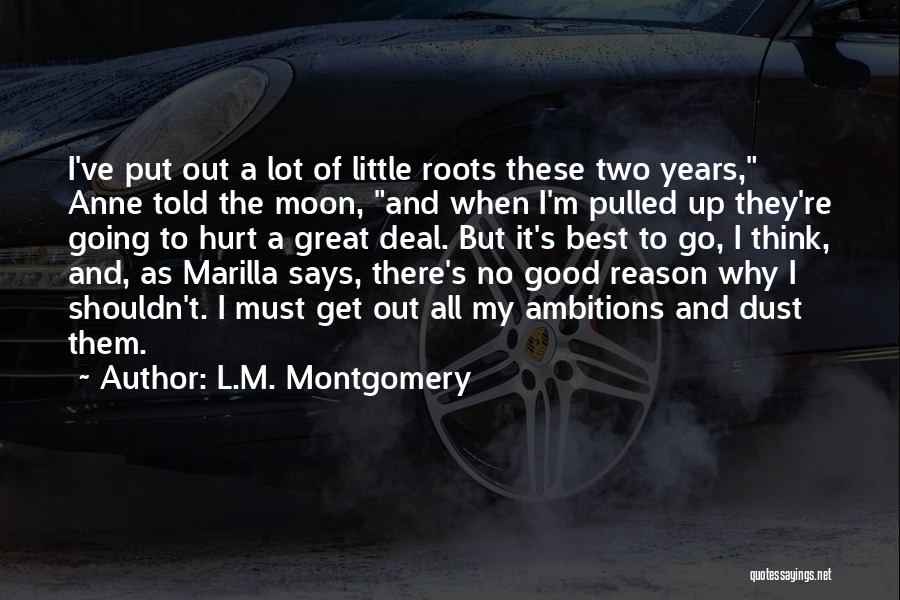L.M. Montgomery Quotes: I've Put Out A Lot Of Little Roots These Two Years, Anne Told The Moon, And When I'm Pulled Up