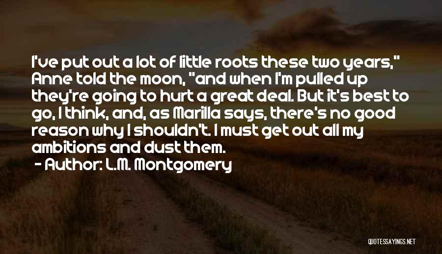 L.M. Montgomery Quotes: I've Put Out A Lot Of Little Roots These Two Years, Anne Told The Moon, And When I'm Pulled Up
