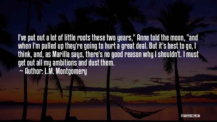 L.M. Montgomery Quotes: I've Put Out A Lot Of Little Roots These Two Years, Anne Told The Moon, And When I'm Pulled Up