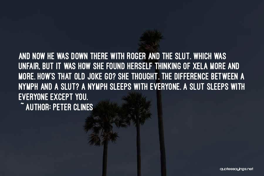 Peter Clines Quotes: And Now He Was Down There With Roger And The Slut. Which Was Unfair, But It Was How She Found