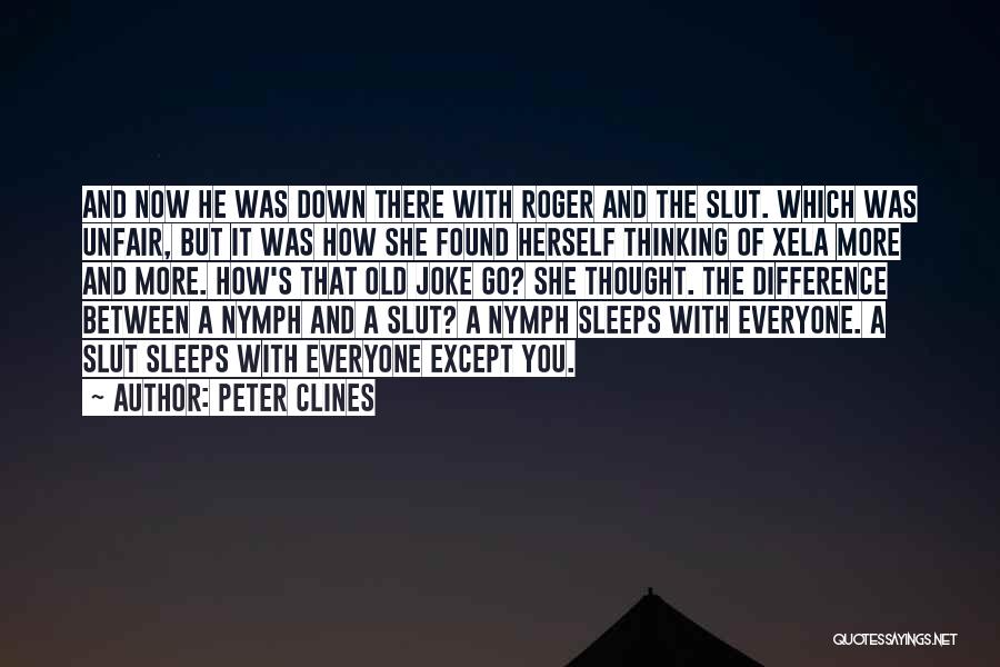 Peter Clines Quotes: And Now He Was Down There With Roger And The Slut. Which Was Unfair, But It Was How She Found