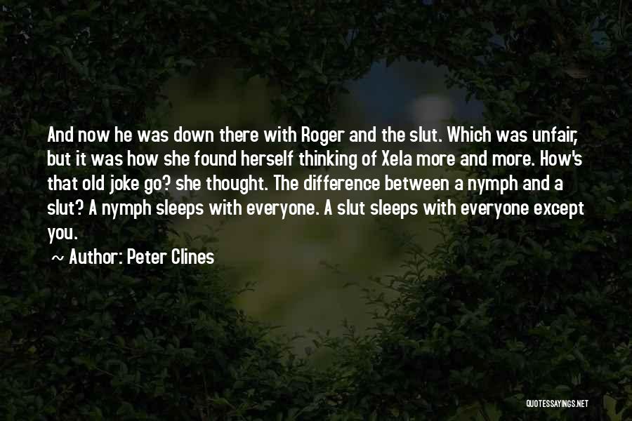 Peter Clines Quotes: And Now He Was Down There With Roger And The Slut. Which Was Unfair, But It Was How She Found