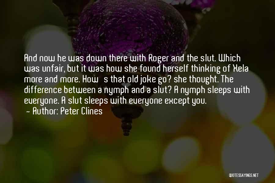 Peter Clines Quotes: And Now He Was Down There With Roger And The Slut. Which Was Unfair, But It Was How She Found