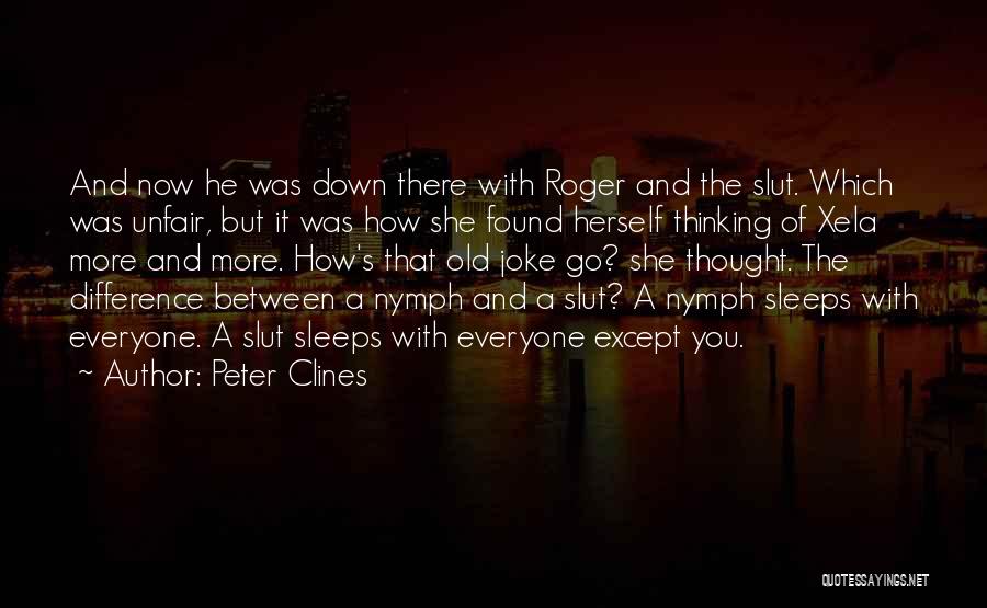 Peter Clines Quotes: And Now He Was Down There With Roger And The Slut. Which Was Unfair, But It Was How She Found