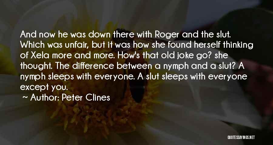 Peter Clines Quotes: And Now He Was Down There With Roger And The Slut. Which Was Unfair, But It Was How She Found