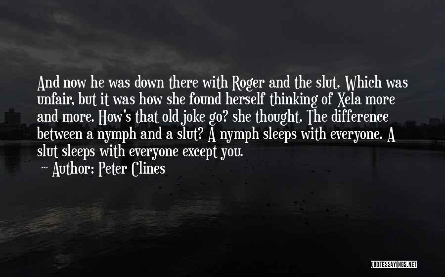 Peter Clines Quotes: And Now He Was Down There With Roger And The Slut. Which Was Unfair, But It Was How She Found