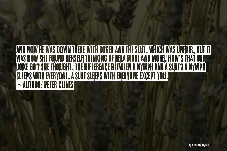 Peter Clines Quotes: And Now He Was Down There With Roger And The Slut. Which Was Unfair, But It Was How She Found