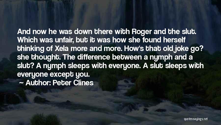 Peter Clines Quotes: And Now He Was Down There With Roger And The Slut. Which Was Unfair, But It Was How She Found