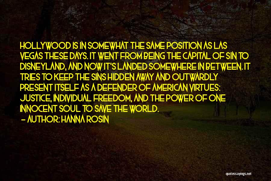 Hanna Rosin Quotes: Hollywood Is In Somewhat The Same Position As Las Vegas These Days. It Went From Being The Capital Of Sin