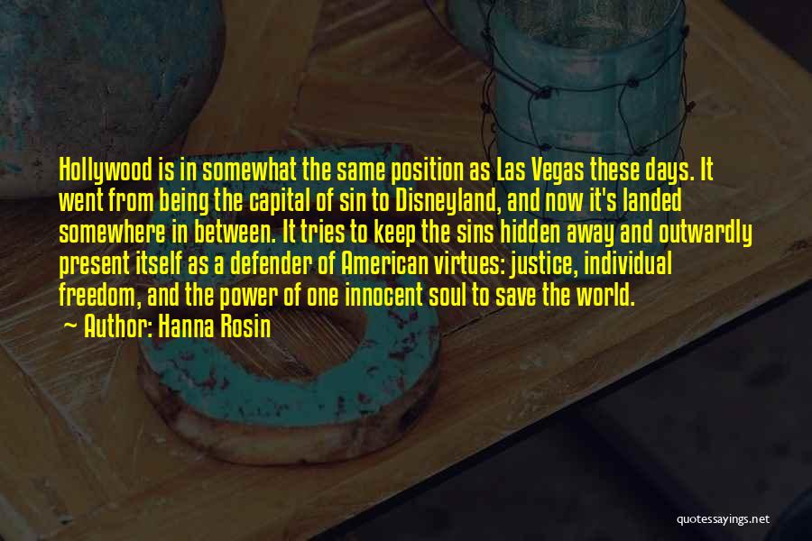 Hanna Rosin Quotes: Hollywood Is In Somewhat The Same Position As Las Vegas These Days. It Went From Being The Capital Of Sin
