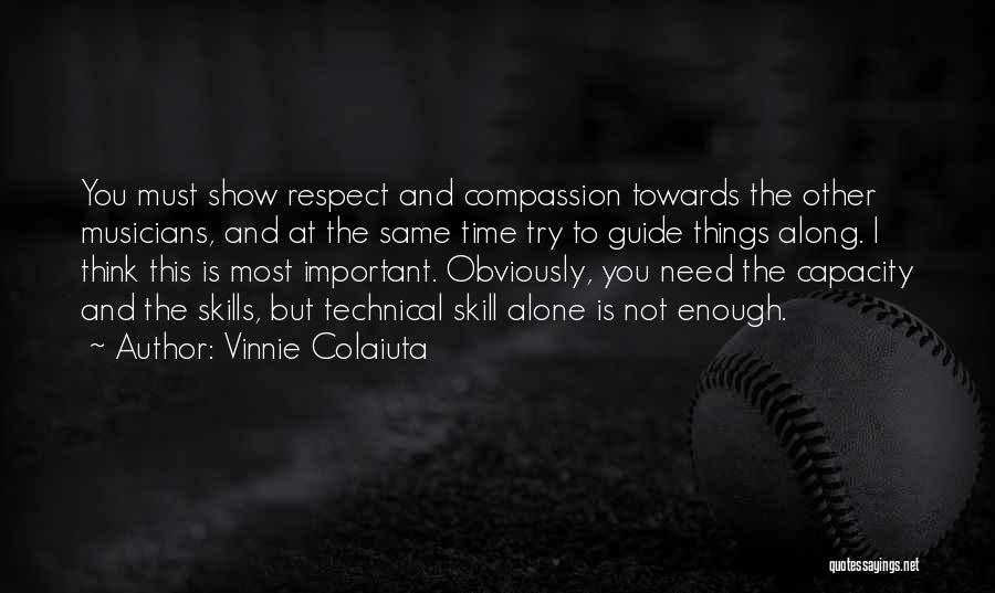 Vinnie Colaiuta Quotes: You Must Show Respect And Compassion Towards The Other Musicians, And At The Same Time Try To Guide Things Along.