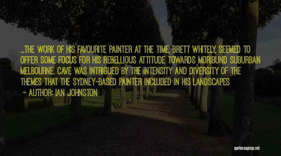 Ian Johnston Quotes: ...the Work Of His Favourite Painter At The Time, Brett Whitely, Seemed To Offer Some Focus For His Rebellious Attitude