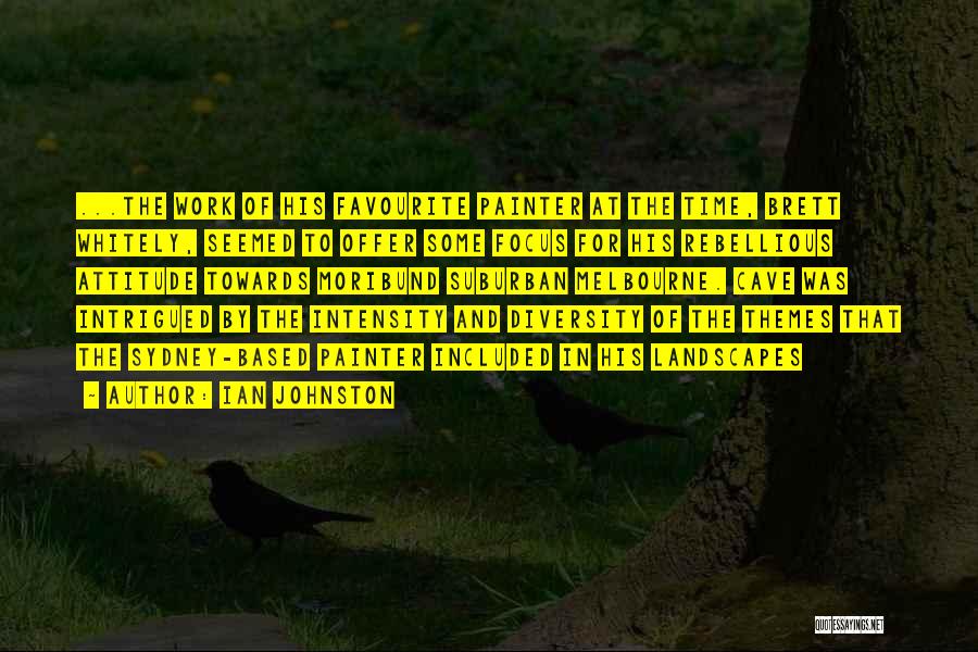 Ian Johnston Quotes: ...the Work Of His Favourite Painter At The Time, Brett Whitely, Seemed To Offer Some Focus For His Rebellious Attitude