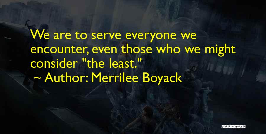 Merrilee Boyack Quotes: We Are To Serve Everyone We Encounter, Even Those Who We Might Consider The Least.