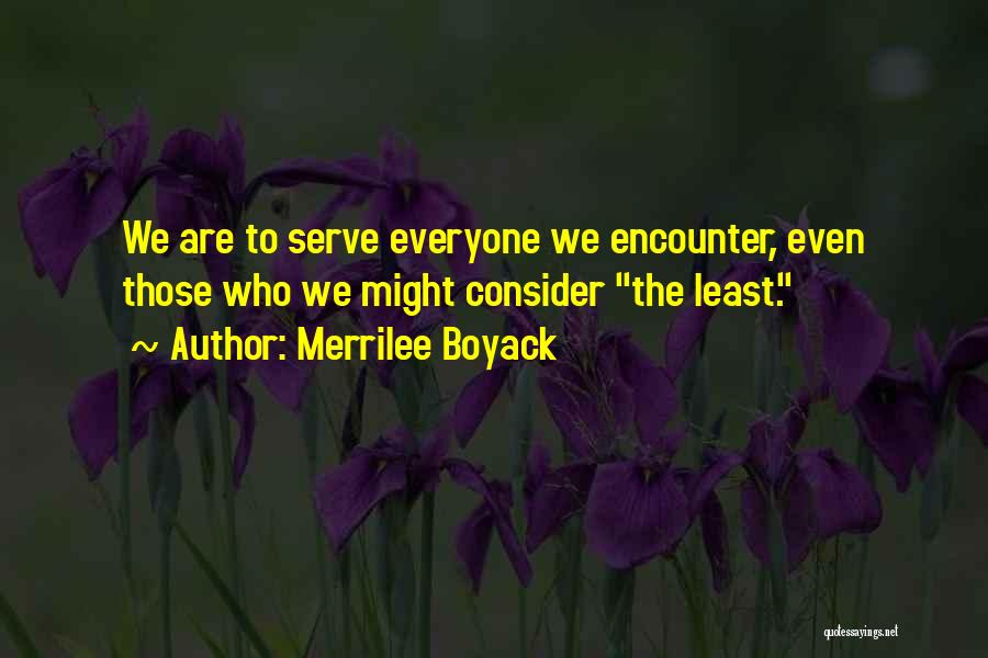 Merrilee Boyack Quotes: We Are To Serve Everyone We Encounter, Even Those Who We Might Consider The Least.