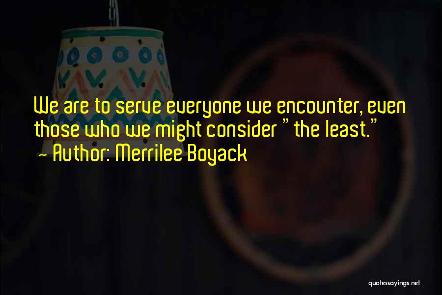 Merrilee Boyack Quotes: We Are To Serve Everyone We Encounter, Even Those Who We Might Consider The Least.