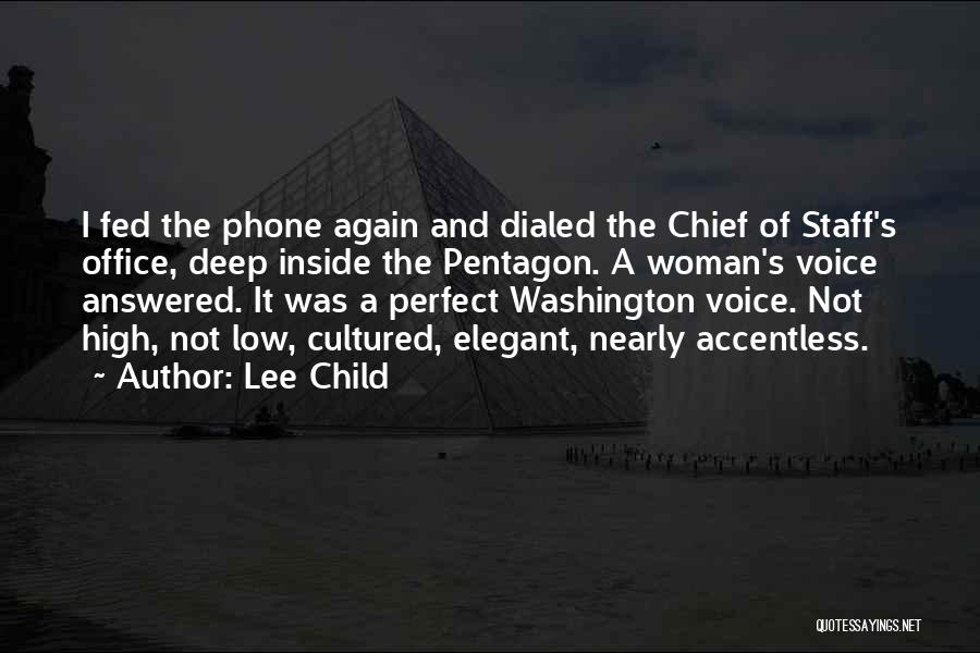 Lee Child Quotes: I Fed The Phone Again And Dialed The Chief Of Staff's Office, Deep Inside The Pentagon. A Woman's Voice Answered.