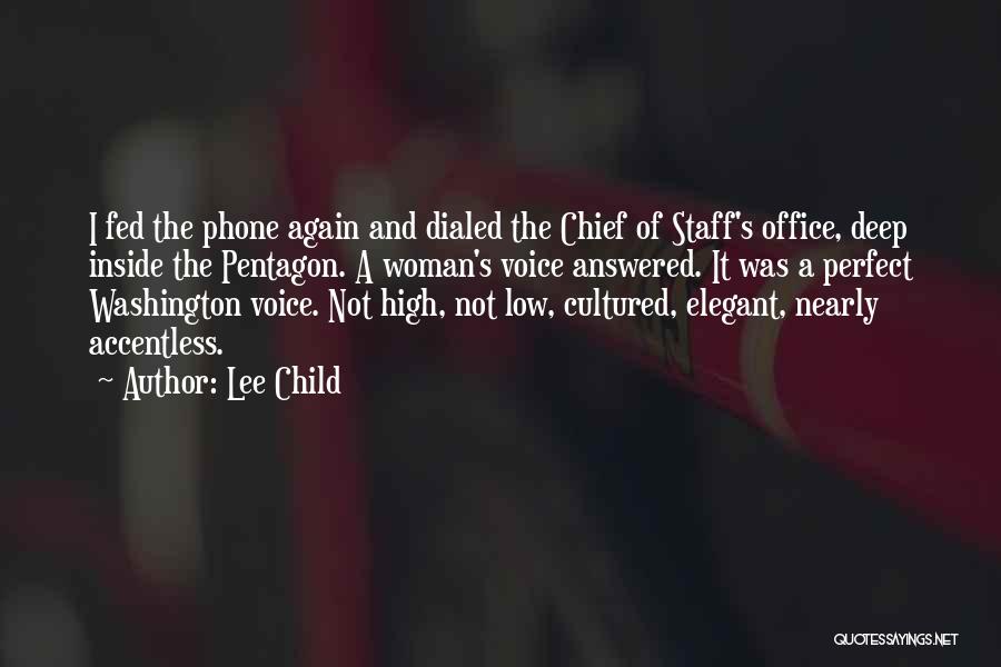 Lee Child Quotes: I Fed The Phone Again And Dialed The Chief Of Staff's Office, Deep Inside The Pentagon. A Woman's Voice Answered.
