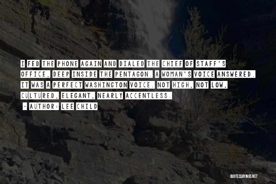 Lee Child Quotes: I Fed The Phone Again And Dialed The Chief Of Staff's Office, Deep Inside The Pentagon. A Woman's Voice Answered.