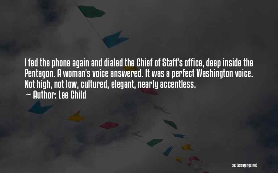 Lee Child Quotes: I Fed The Phone Again And Dialed The Chief Of Staff's Office, Deep Inside The Pentagon. A Woman's Voice Answered.