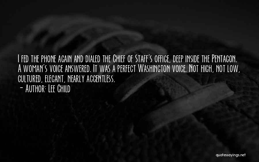 Lee Child Quotes: I Fed The Phone Again And Dialed The Chief Of Staff's Office, Deep Inside The Pentagon. A Woman's Voice Answered.