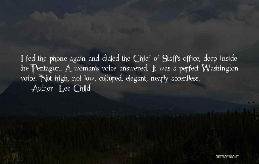 Lee Child Quotes: I Fed The Phone Again And Dialed The Chief Of Staff's Office, Deep Inside The Pentagon. A Woman's Voice Answered.