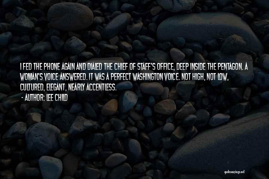 Lee Child Quotes: I Fed The Phone Again And Dialed The Chief Of Staff's Office, Deep Inside The Pentagon. A Woman's Voice Answered.