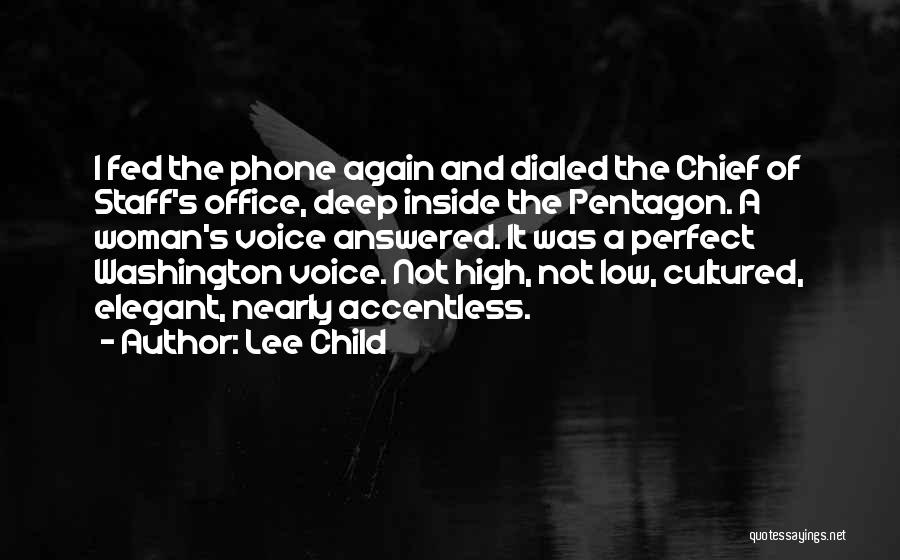 Lee Child Quotes: I Fed The Phone Again And Dialed The Chief Of Staff's Office, Deep Inside The Pentagon. A Woman's Voice Answered.