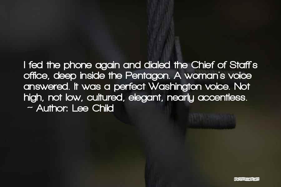 Lee Child Quotes: I Fed The Phone Again And Dialed The Chief Of Staff's Office, Deep Inside The Pentagon. A Woman's Voice Answered.