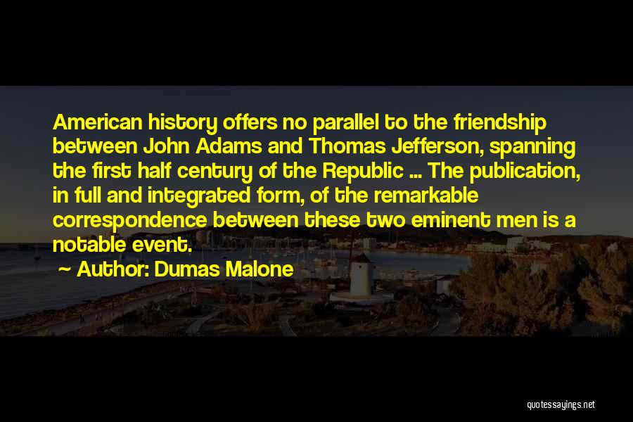 Dumas Malone Quotes: American History Offers No Parallel To The Friendship Between John Adams And Thomas Jefferson, Spanning The First Half Century Of