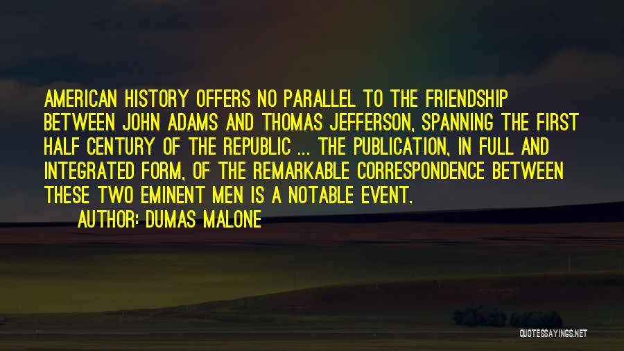 Dumas Malone Quotes: American History Offers No Parallel To The Friendship Between John Adams And Thomas Jefferson, Spanning The First Half Century Of