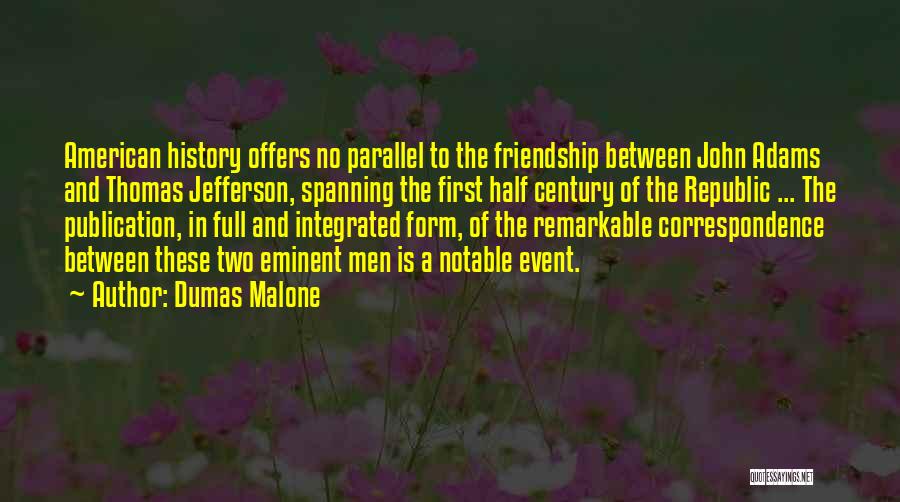 Dumas Malone Quotes: American History Offers No Parallel To The Friendship Between John Adams And Thomas Jefferson, Spanning The First Half Century Of