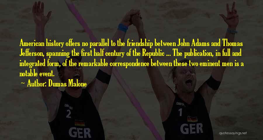 Dumas Malone Quotes: American History Offers No Parallel To The Friendship Between John Adams And Thomas Jefferson, Spanning The First Half Century Of