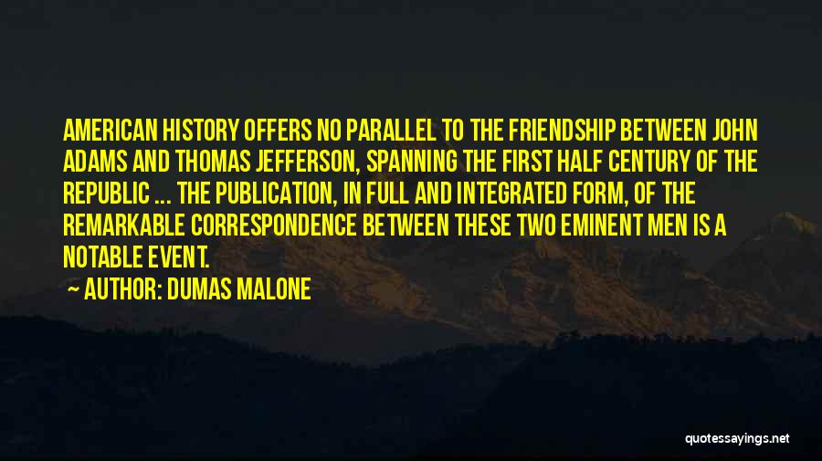 Dumas Malone Quotes: American History Offers No Parallel To The Friendship Between John Adams And Thomas Jefferson, Spanning The First Half Century Of