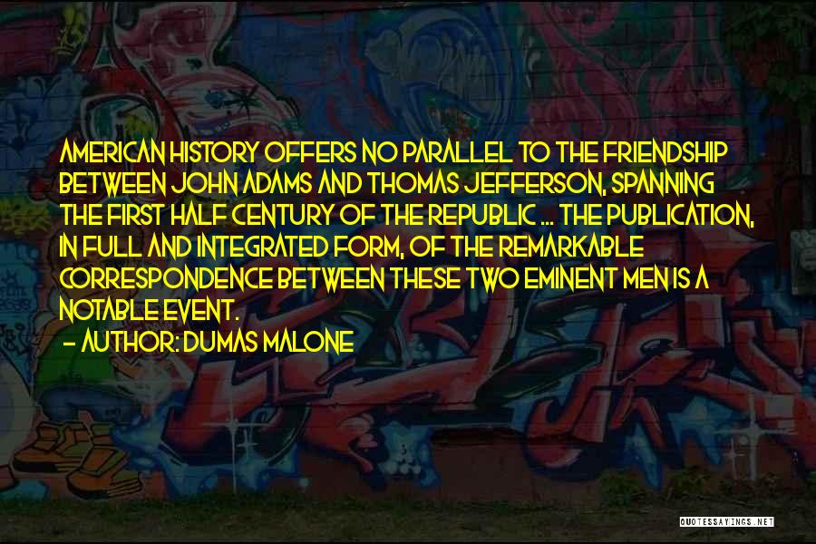 Dumas Malone Quotes: American History Offers No Parallel To The Friendship Between John Adams And Thomas Jefferson, Spanning The First Half Century Of